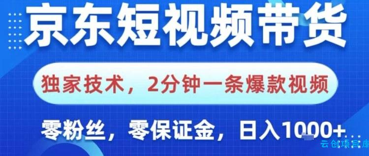 京东短视频带货,独家技术,2分钟一条爆款视频,0粉丝,0保证金,操作简单,日入1k【揭秘】-云创项目库
