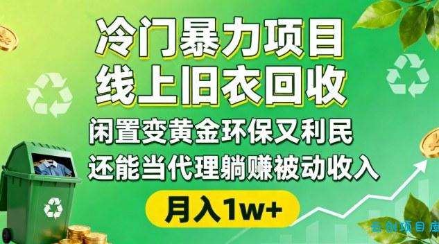 冷门暴力项目,线上旧衣回收,闲置变黄金环保又利民,还能当代理躺賺被动收入,变现+精准引流全流程-云创项目库