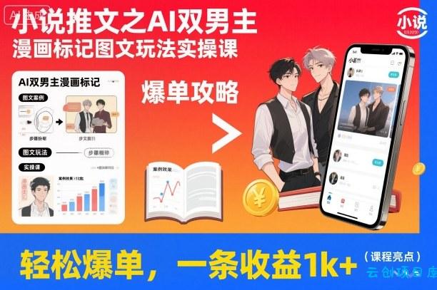 小说推文之AI双男主漫画标记图文玩法实操课,轻松爆单,一条收益1k+-云创项目库