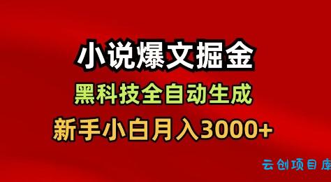 小说爆文掘金,黑科技一键全自动生成,新手小白月入3000+【揭秘】-云创项目库