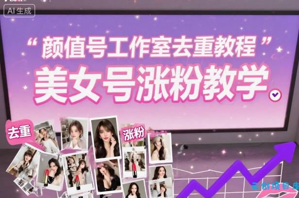 颜值号工作室去重教程,美女号涨粉教学-云创项目库
