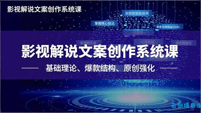 影视解说文案创作系统课,基础理论、爆款结构、原创强化,掌握核心技法,单条视频收益5000+-云创项目库