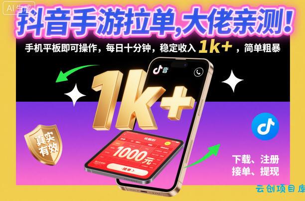抖音手游拉单,大佬亲测!手机平板即可操作,每日十分钟,稳定收入1k+,简单粗暴【揭秘】-云创项目库