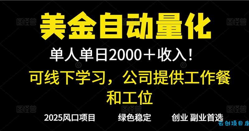 2025超前美金自动量化!单人单日收益1000+,线下学习,支持实地考察-云创项目库