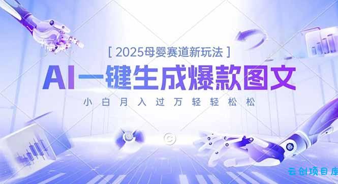 2025母婴赛道新玩法,AI一键生成爆款图文,小白月入过万轻轻松松-云创项目库
