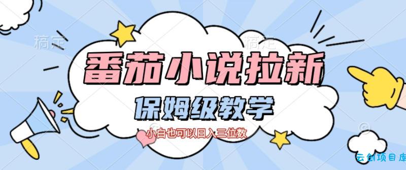 番茄小说拉新,保姆级教程,小白也可以日入三位数-云创项目库