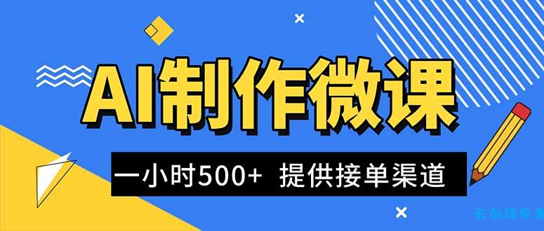 AI制作微课视频，一单300-1000+，蓝海项目，单子做不完，提供接单渠道！-云创项目库