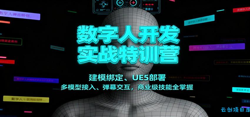 数字人开发实战特训营:建模绑定、UE5部署、多模型接入、弹幕交互,商业级技能全掌握-云创项目库