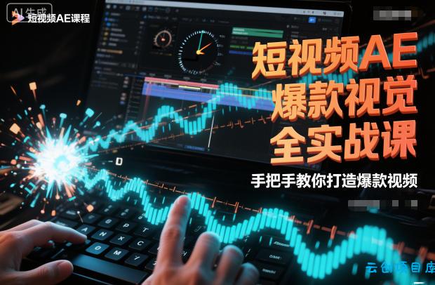 短视频AE爆款视觉全实战课，手把手教你打造爆款视频-云创项目库