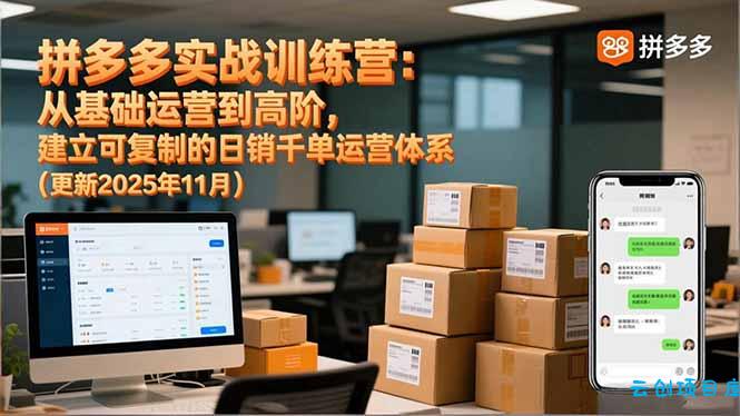 拼多多实战训练营：从基础运营到高阶，建立可复制的日销千单运营体系(更新11月-云创项目库