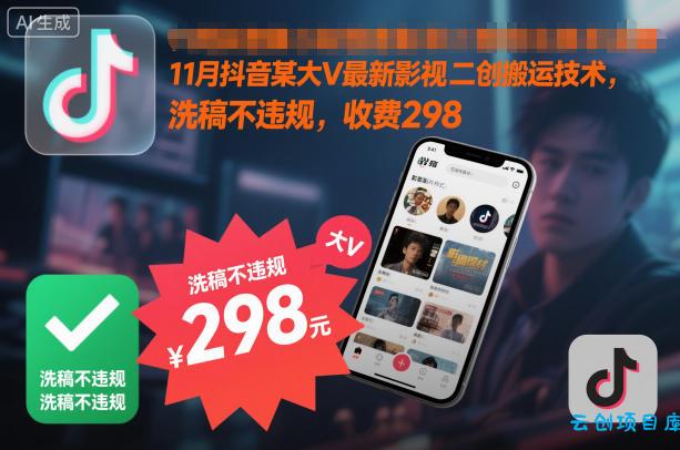 11月抖音某大V最新影视二创搬运技术，洗稿不违规，收费298-云创项目库