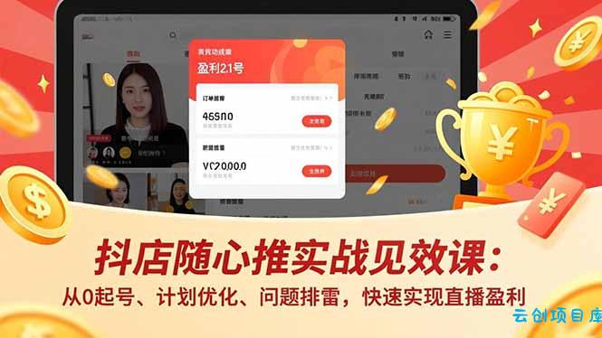 抖店随心推实战见效课:从0起号、计划优化、问题排雷,快速实现直播盈利-云创项目库