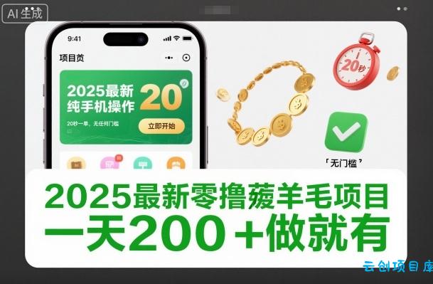 2025最新零撸薅羊毛项目，纯手机操作，20秒一单，无任何门槛，一天200+做就有【揭秘】-云创项目库