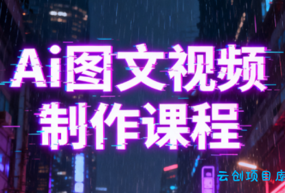 Ai图文视频制作课程-云创项目库