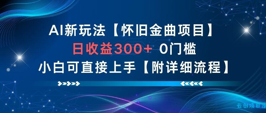 AI新玩法,怀旧金曲项目,日收益3张+,0门槛小白可直接上手【附详细流程】-云创项目库