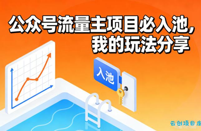公众号流量主项目必入池,我的玩法分享-云创项目库