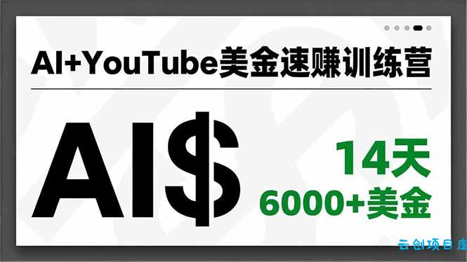 AI+YouTube美金速赚训练营,AI量产、爆款公式、急速变现、独家视野,14天创收6000+美金-云创项目库