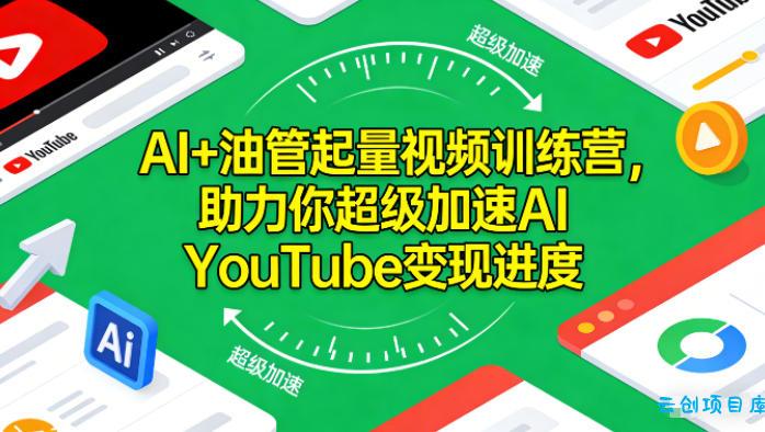 AI+油管起量视频训练营,助力你超级加速AI YouTube变现进度-云创项目库