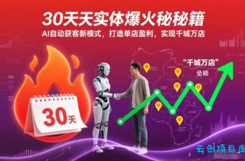 30天实体爆火秘籍,AI自动获客新模式,打造单店盈利,实现千城万店-云创项目库
