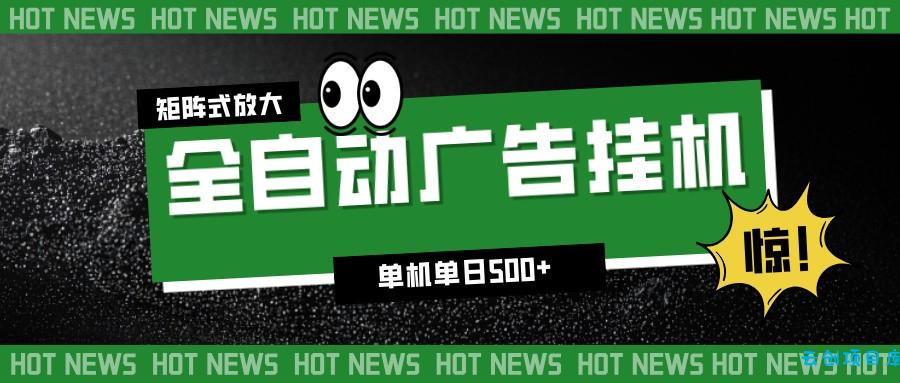 24小时全自动广告挂机,单机单日500+ 可矩阵放大操作 新手小白能轻松上手-云创项目库
