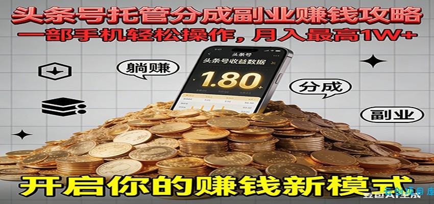 全程托管今日头条,一部手机就可以开干,最高躺赚1W+-云创项目库