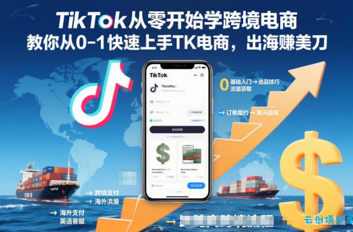 TikTok从零开始学跨境电商,教你从0-1快速上手TK电商,出海賺美刀-云创项目库