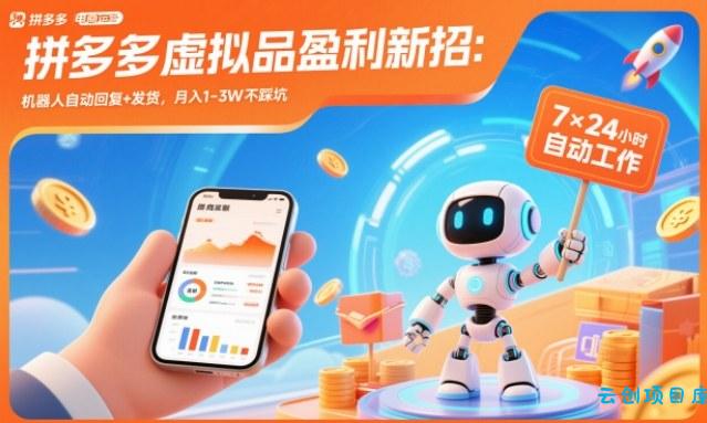 拼多多虚拟品盈利新招:机器人自动回复+发货,月入1-3W不踩坑【揭秘】-云创项目库