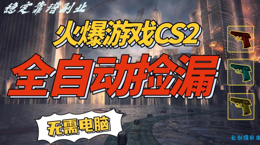 火爆游戏CS2全自动挂G捡漏，賺米过个肥年，轻松操作，一部手机轻松日入5张+【揭秘】-云创项目库