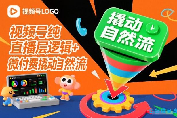 视频号纯直播底层逻辑+微付费撬动自然流-云创项目库