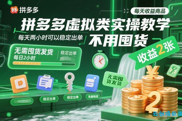 拼多多虚拟类实操教学，不用囤货、不用发货，每天两小时可以稳定出单，每天收益2张-云创项目库