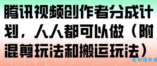 腾讯视频创作者分成计划，人人都可以做(附混剪玩法和搬运玩法)-云创项目库