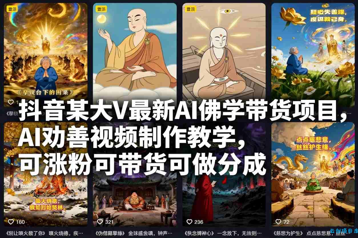 抖音某大V最新AI佛学带货项目，AI劝善视频制作教学，可涨粉可带货可做分成-云创项目库