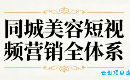 同城美容短视频营销全体系-云创项目库