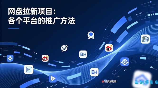 网盘拉新项目：各个平台的推广方法，公众号、截留玩法，微博，B站，百度智能体-云创项目库