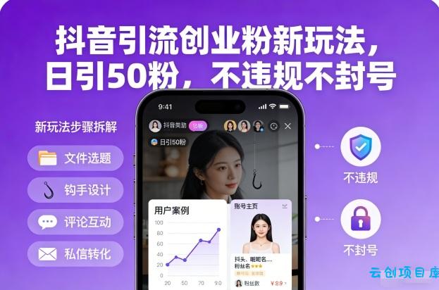 抖音引流创业粉新玩法，日引50粉，不违规不封号-云创项目库