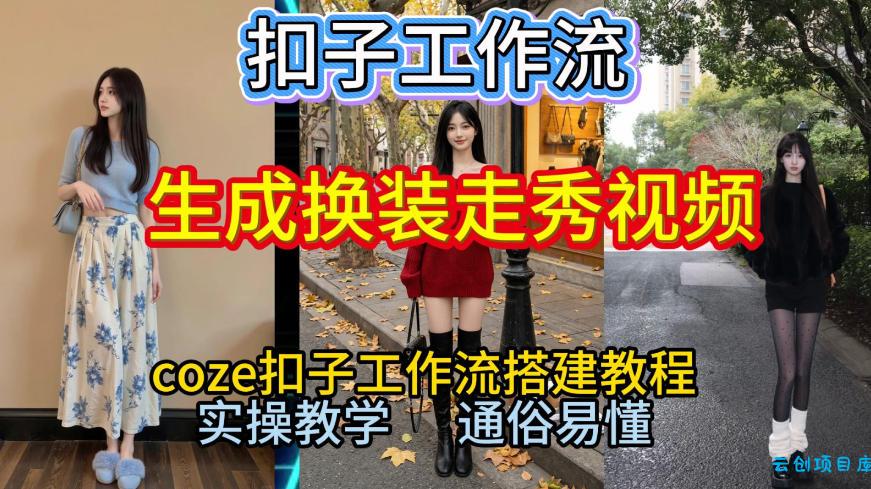 Coze扣子工作流一键生成换装走秀视频，2026保姆级搭建教程来啦，直接生成换装走秀视频全流程-云创项目库