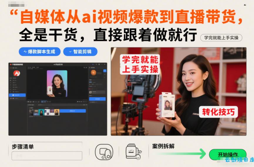 自媒体从ai视频爆款到直播带货，全是干货，直接跟着做就行，学完就能上手实操-云创项目库