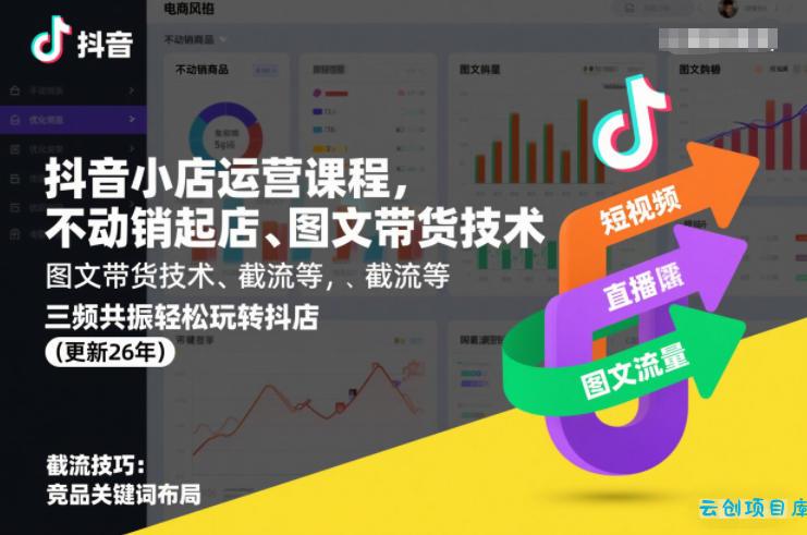 抖音小店运营课程，不动销起店、图文带货技术、截流等，三频共振轻松玩转抖店(更新26年)-云创项目库