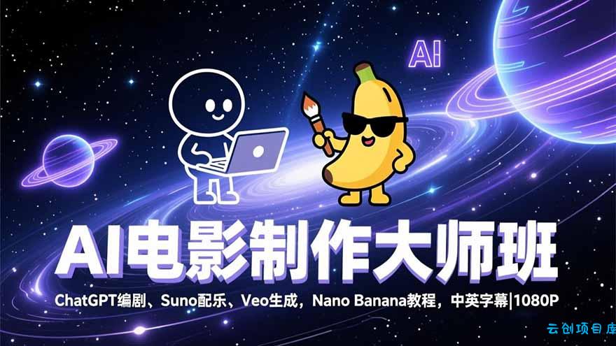 AI电影制作大师班：ChatGPT编剧、Suno配乐、Veo生成，Nano Banana教程，中英字幕|1080P-云创项目库