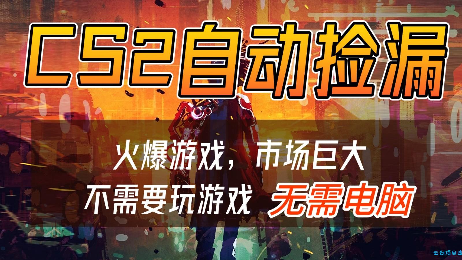 CS2游戏交易市场自动捡漏赚钱，开年王炸项目，无需电脑，一部手机轻松日入500+-云创项目库