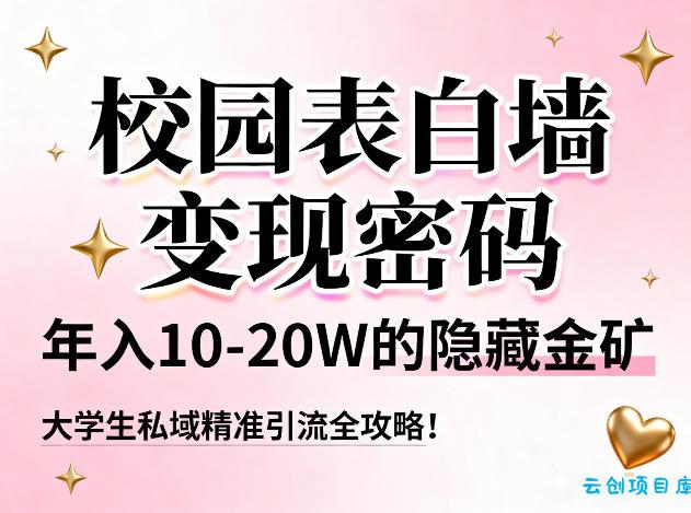 校园表白墙变现密码，年入10-20W的隐藏金矿，大学生私域精准引流全攻略！-云创项目库