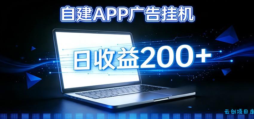 自建APP广告挂机变现系统，自动化掘金利器——个人版APP广告挂机项目搭建指南-云创项目库