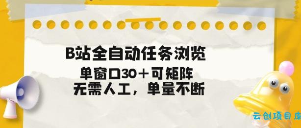 B站全自动任务浏览，单窗口30+可矩阵操作，无需人工单量不断【揭秘】-云创项目库