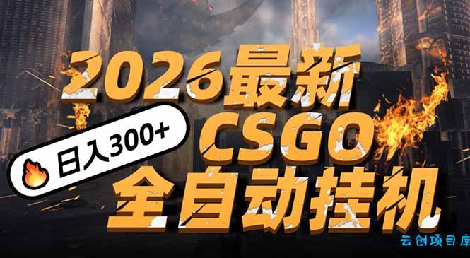 2026开年王炸，CSGO最新挂机玩法，小白一台手机即可操作，日入500+，颠覆传统搬砖-云创项目库