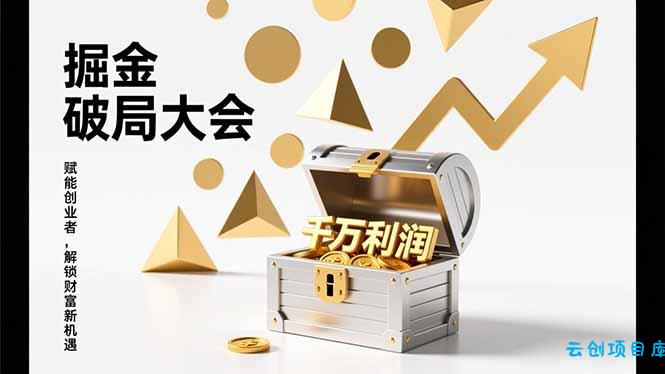 2026掘金 破局大会，重构模式、引爆流量、落地执行，掌握千万利润模型，单店年收破千万！-云创项目库