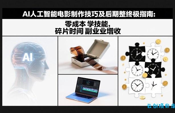 AI人工智能电影制作技巧及后期完整终极指南：零成本学技能，碎片时间副业增收-云创项目库