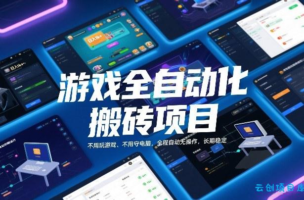 游戏全自动化搬砖项目，日入1k+，不用玩游戏、不用守电脑，全程自动无操作，长期稳定【揭秘】-云创项目库