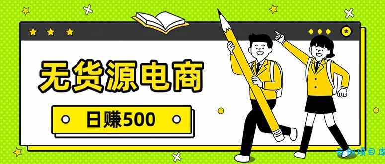 无货源电商，一件代发，日赚500，附详细实操教程-云创项目库