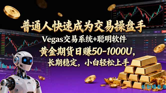 普通人快速成为交易操盘手 Vegas交易系统+聪明软件 ， 黄金期货日赚50-1000U， 长期稳定，小...-云创项目库