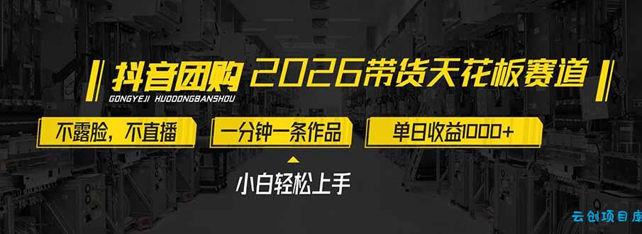 2026带货天花板赛道，不露脸，不直播，一分钟一条作品，单日收益1000+，小白轻松上手-云创项目库